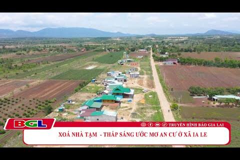 Xoá nhà tạm - Thắp sáng ước mơ an cư ở xã Ia Le
